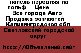 панель передняя на гольф7 › Цена ­ 2 000 - Все города Авто » Продажа запчастей   . Калининградская обл.,Светловский городской округ 